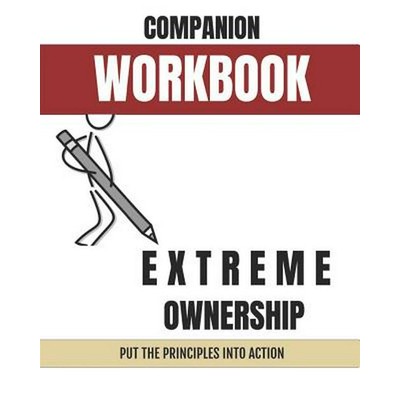 Companion Workbook Extreme Ownership Put The Principles Into