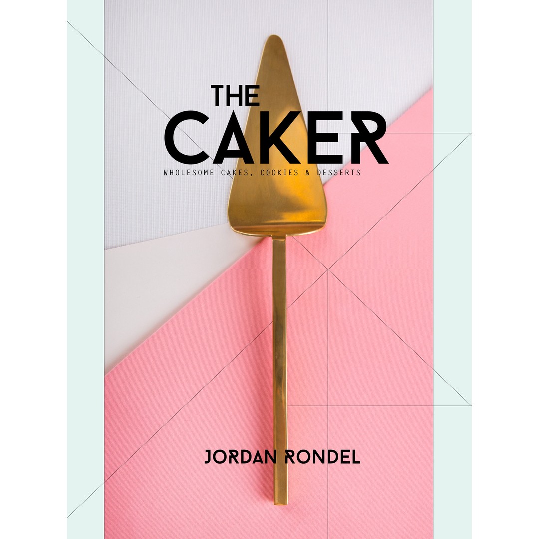 The Caker - Wholesome Cakes, Cookies & Desserts By Jordan Rondel, , hi-res